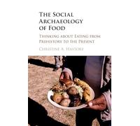 The Social Archaeology of Food: Thinking about Eating from Prehistory to the Present