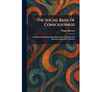 The Social Basis of Consciousness: A Study of Organic Psychology Based Upon a Synthetic and Societal Concept of the Neuroses
