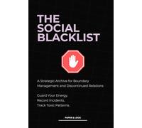THE SOCIAL BLACKLIST: A Registry for Strategic Blacklisting and Relationship Audits | Guard Your Energy, Record Incidents, and Build Stronger ... Flags, and Toxic Patterns for Personal Peace