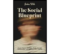 The Social Blueprint: Decode Human Behavior, Build Powerful Relationships, and Influence with Integrity: 4 (The Psychology Blueprint Series)