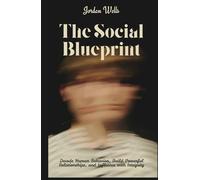The Social Blueprint: Decode Human Behavior, Build Powerful Relationships, and Influence with Integrity (The Psychology Blueprint Series)