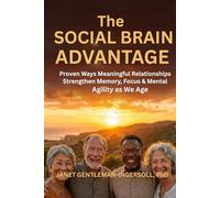 The Social Brain Advantage: Proven Ways Meaningful Relationships Strengthen Memory, Focus, and Mental Agility as We Age (The Golden Nuggets for your Golden Age Series)