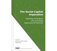 The Social Capital Imperative: Revealing, Developing, and Leveraging Organizational Networks (The Society for Industrial and Organizational Psychology Professional Practice Series)