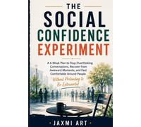 The Social Confidence Experiment: A 6-Week Plan to Stop Overthinking Conversations, Recover from Awkward Moments, and Feel Comfortable Around People ... (The Friendship Experiment Series)