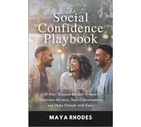 The Social Confidence Playbook: A 30-Day, Science-Backed System to Overcome Shyness, Start Conversations and Make Friends with Ease