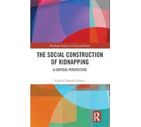 The Social Construction of Kidnapping: A Critical Perspective (Routledge Studies in Crime and Society)