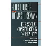 The Social Construction of Reality: A Treatise in the Sociology of Knowledge