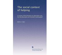 The social context of helping: A review of the literature on alternative care for the physically and mentally handicapped