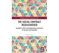 The Social Contract Rediscovered: Consent’s Onto-Epistemological Integrity in the Late 20th Century (Routledge Research in International Law)