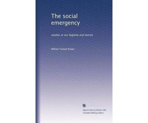 The social emergency: studies in sex hygiene and morals