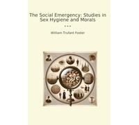 The Social Emergency: Studies in Sex Hygiene and Morals (Classic Books)