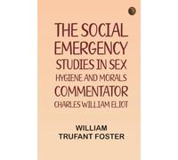 The Social Emergency: Studies in Sex Hygiene and Morals Commentator: Charles William Eliot