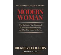 THE SOCIAL ENGINEERING OF THE MODERN WOMAN: Why the Family Was Dismantled to Sustain a Consumer Economy and What That Means for Society