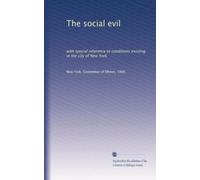 The social evil: with special reference to conditions existing in the city of New York