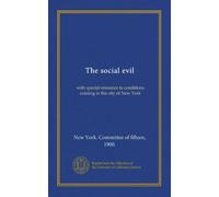 The social evil: with special reference to conditions existing in the city of New York