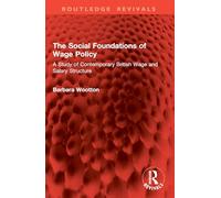 The Social Foundations of Wage Policy: A Study of Contemporary British Wage and Salary Structure (Routledge Revivals)