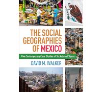The Social Geographies of Mexico: Five Contemporary Case Studies of Society and Space