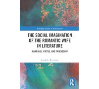 The Social Imagination of the Romantic Wife in Literature: Marriage, Virtue, and Friendship (Routledge Studies in Romanticism)