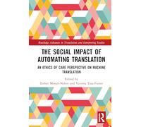 The Social Impact of Automating Translation: An Ethics of Care Perspective on Machine Translation (Routledge Advances in Translation and Interpreting Studies)