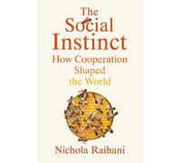 The Social Instinct: How Cooperation Shaped the World