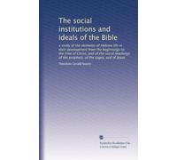 The social institutions and ideals of the Bible: a study of the elements of Hebrew life in their development from the beginnings to the time of ... of the prophets, of the sages, and of Jesus