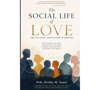 The Social Life of Love: And The Social Architecture of Meaning