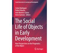 The Social Life of Objects in Early Development: New Perspectives on the Pragmatics of the Object (Social Interaction in Learning and Development)