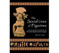 The Social Lives of Figurines: Recontextualizing the Third-Millennium-BC Terracotta Figurines from Harappa: 86 (Papers of the Peabody Museum)