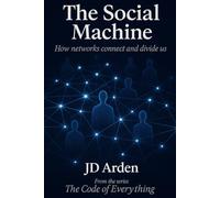 THE SOCIAL MACHINE: How networks connect and divide us (The Code of Everything)