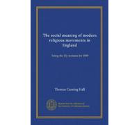 The social meaning of modern religious movements in England: being the Ely lectures for 1899