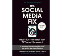 The Social Media Fix (12-17 Years) Help Your Teen Detox from TikTok and Reconnect: An 8-week plan to reset digital habits and rebuild real-life ... Workbook for Real Change (The Behavior Fix)
