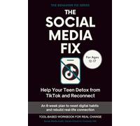 The Social Media Fix (12-17 Years) Help Your Teen Detox from TikTok and Reconnect: An 8-week plan to reset digital habits and rebuild real-life ... Workbook for Real Change (The Behavior Fix)
