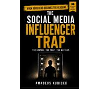 The Social Media Influencer Trap: The System. The Trap. The Way Out.