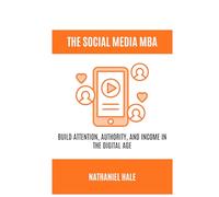 The Social Media MBA: Build Attention, Authority, and Income in the Digital Age