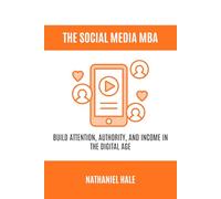 The Social Media MBA: Build Attention, Authority, and Income in the Digital Age