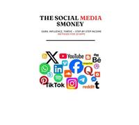 The Social Media Money: From Followers to Dollars! Earn, Influence, Thrive - Step-by-Step Income Methods for 20 Apps