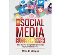 The Social Media Success Planner: Your 30-Day Blueprint To Skyrocket Your Online Presence