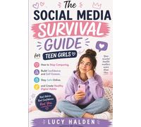 The Social Media Survival Guide for Teen Girls: How to Stop Comparing, Build Confidence and Self-Esteem, Stay Safe Online, and Create Healthy Digital Habits