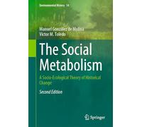 The Social Metabolism: A Socio-Ecological Theory of Historical Change: 14 (Environmental History)
