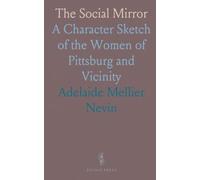 The Social Mirror: A Character Sketch of the Women of Pittsburg and Vicinity