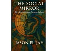 The Social Mirror: How Consciousness Becomes Culture (The Unseen Mind)