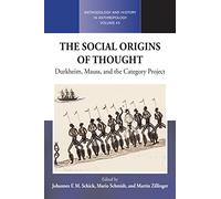 The Social Origins of Thought: Durkheim, Mauss, and the Category Project: 43 (Methodology & History in Anthropology)