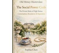 The Social Power Code: The Private Rules of High Status: Conversation, Boundaries & Reputation (Old Money Masterclass)