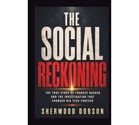The Social Reckoning: The True Story of Frances Haugen and the Investigation That Changed Big Tech Forever