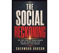 The Social Reckoning: The True Story of Frances Haugen and the Investigation That Changed Big Tech Forever