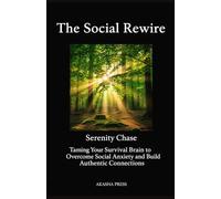 The Social Rewire: Taming Your Survival Brain to Overcome Social Anxiety and Build Authentic Connections