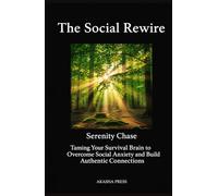 The Social Rewire: Taming Your Survival Brain to Overcome Social Anxiety and Build Authentic Connections