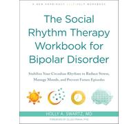 The Social Rhythm Therapy Workbook for Bipolar Disorder: Stabilize Your Circadian Rhythms to Reduce Stress, Manage Moods, and Prevent Future Episodes