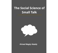 The Social Science of Small Talk: A Sociologist’s Guide to Reading People, Breaking the Ice, and Building Lasting Connections Without Anxiety