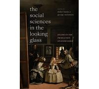 The Social Sciences in the Looking Glass: Studies in the Production of Knowledge